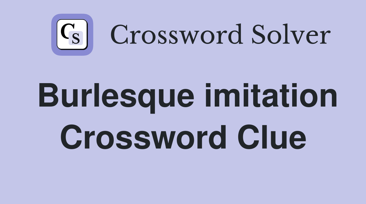 Burlesque imitation Crossword Clue