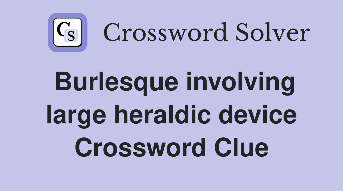 Burlesque involving large heraldic device Crossword Clue