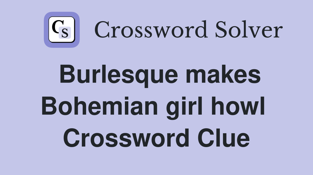 Burlesque makes Bohemian girl howl  Crossword Clue