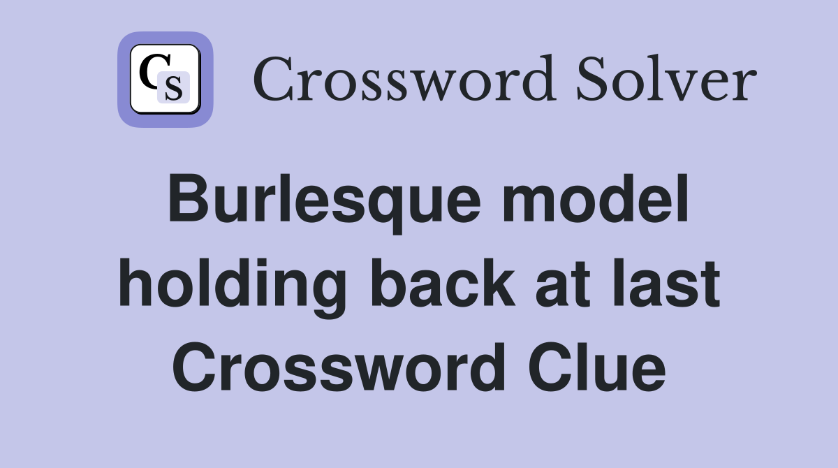 Burlesque model holding back at last Crossword Clue