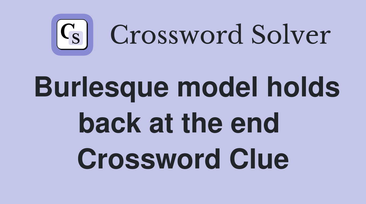 Burlesque model holds back at the end  Crossword Clue
