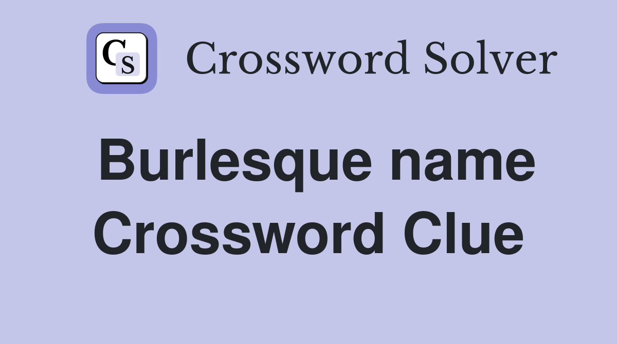 Burlesque name Crossword Clue