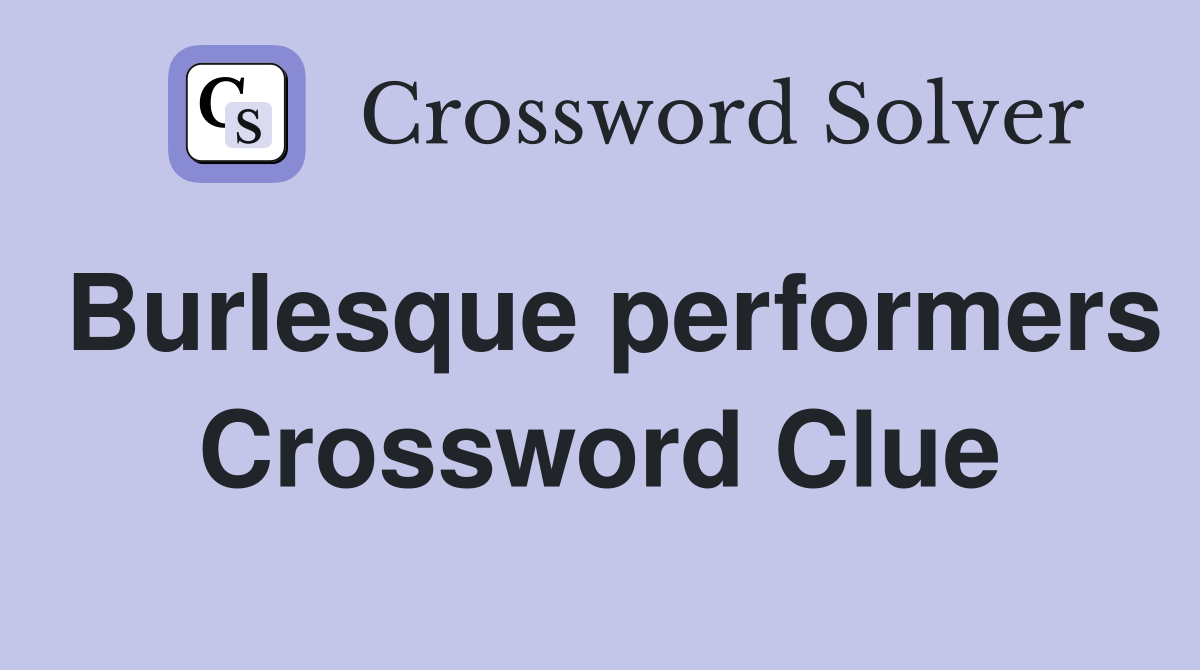 Burlesque performers Crossword Clue