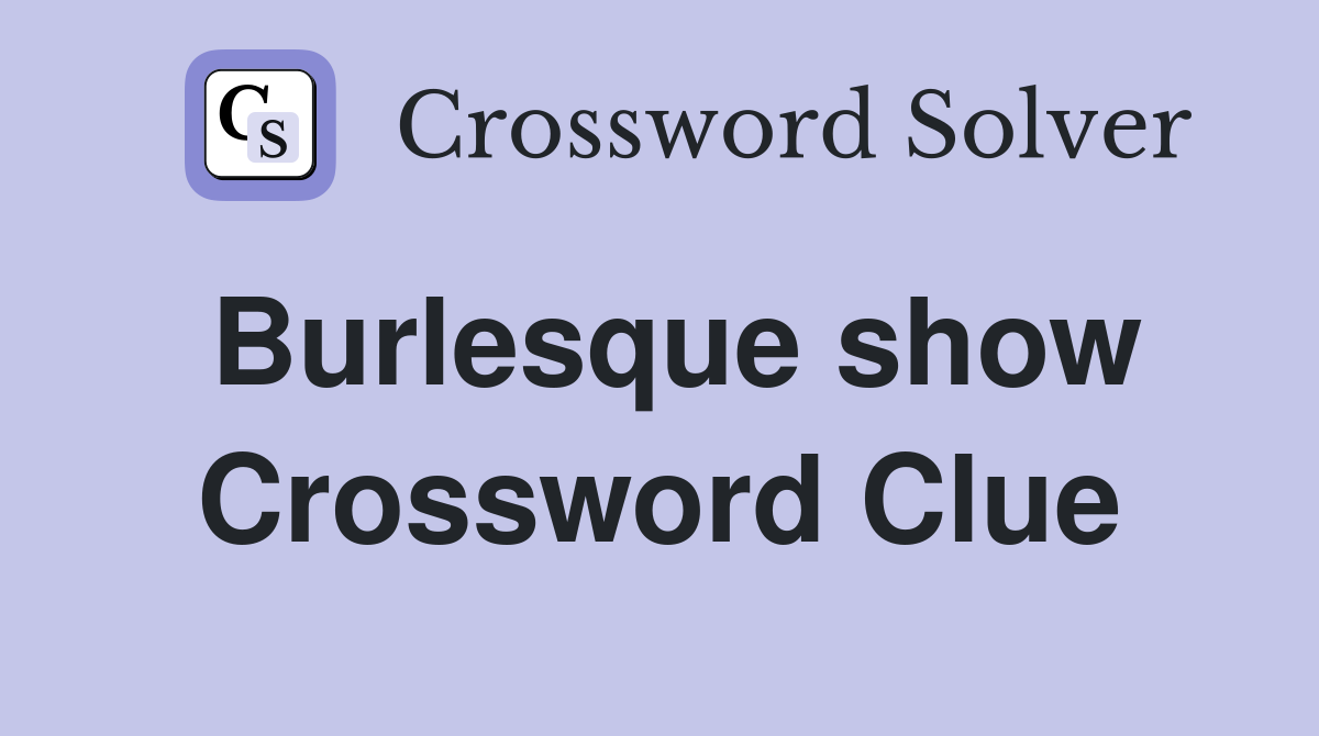 Burlesque show Crossword Clue