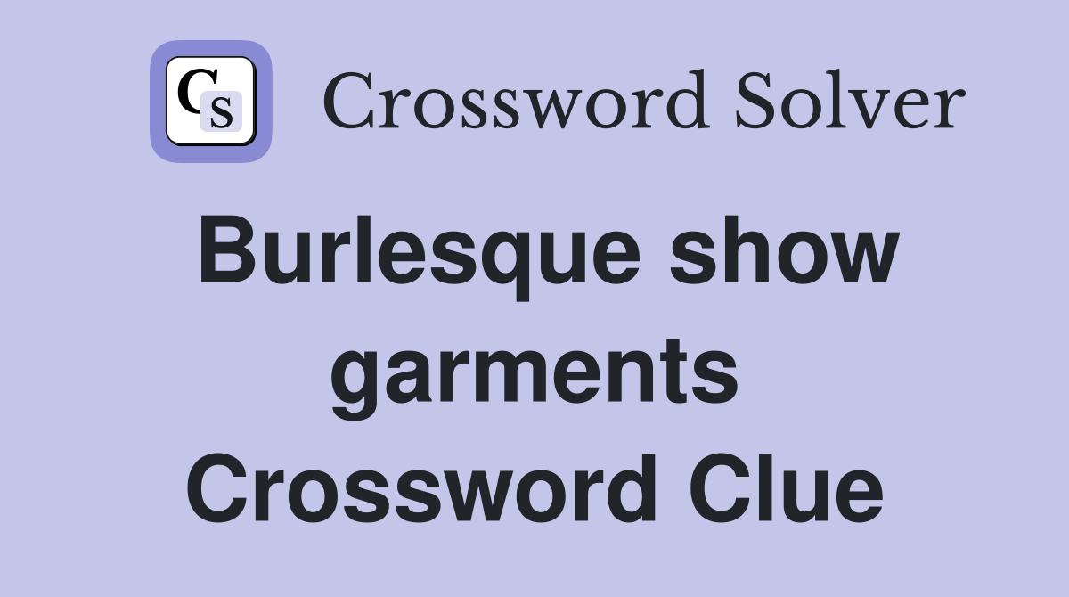 Burlesque show garments Crossword Clue