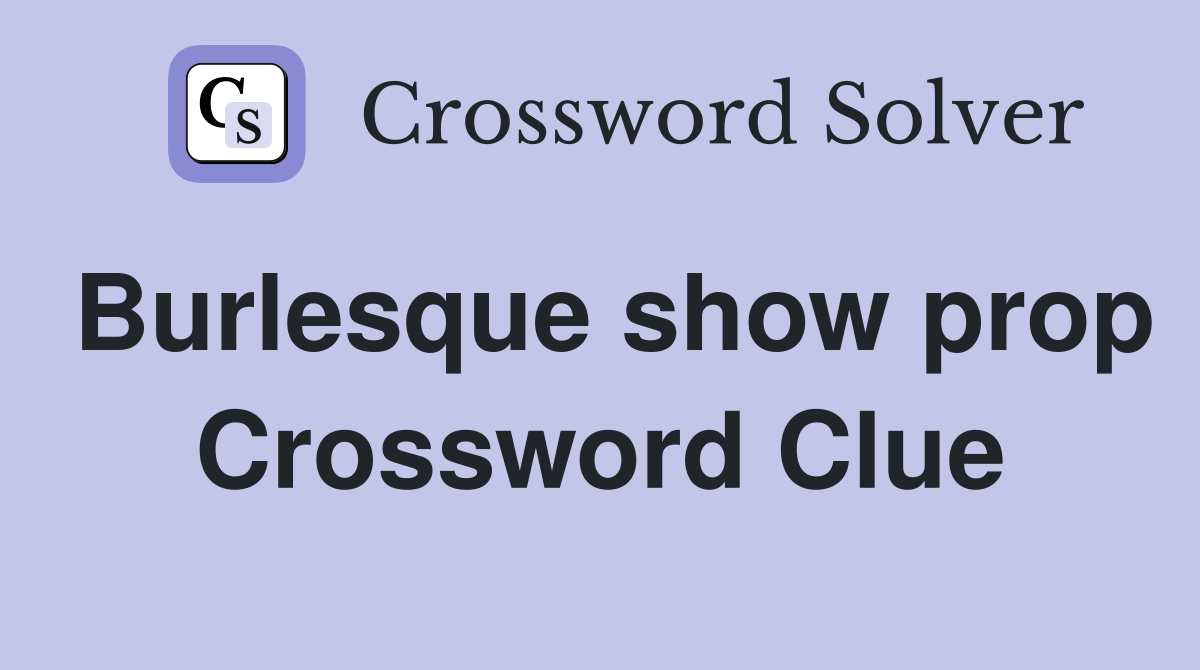 Burlesque show prop Crossword Clue