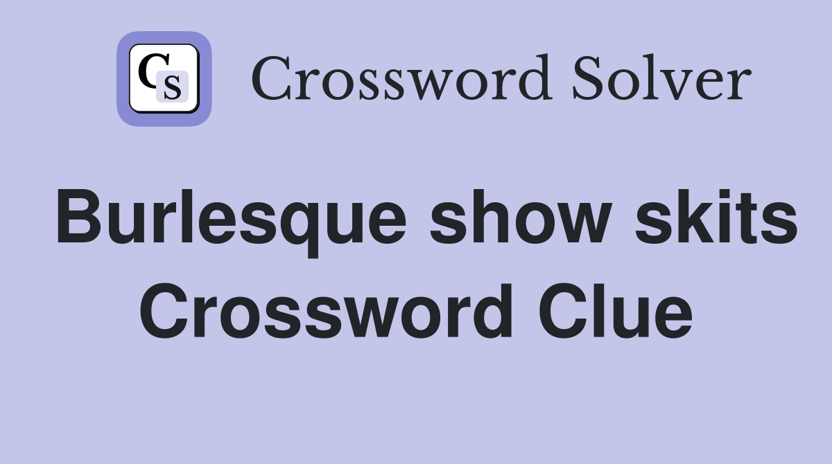Burlesque show skits Crossword Clue