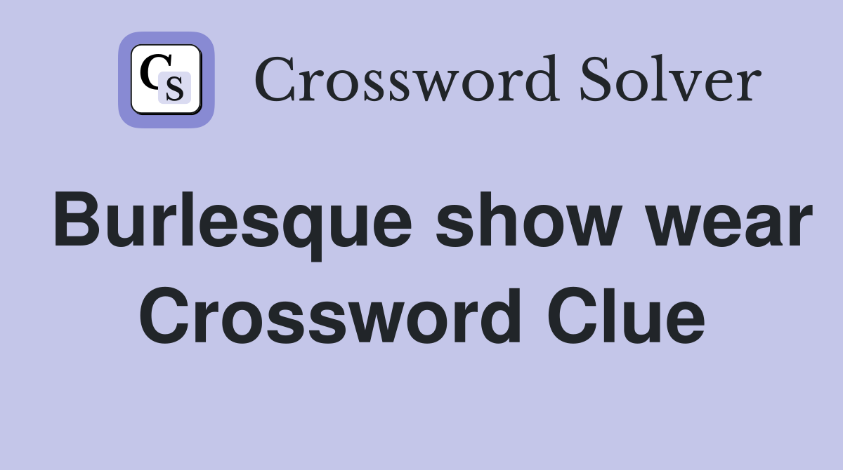 Burlesque show wear Crossword Clue