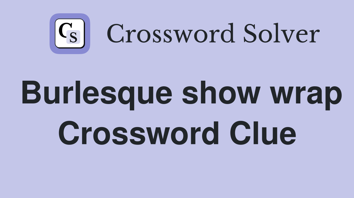 Burlesque show wrap Crossword Clue
