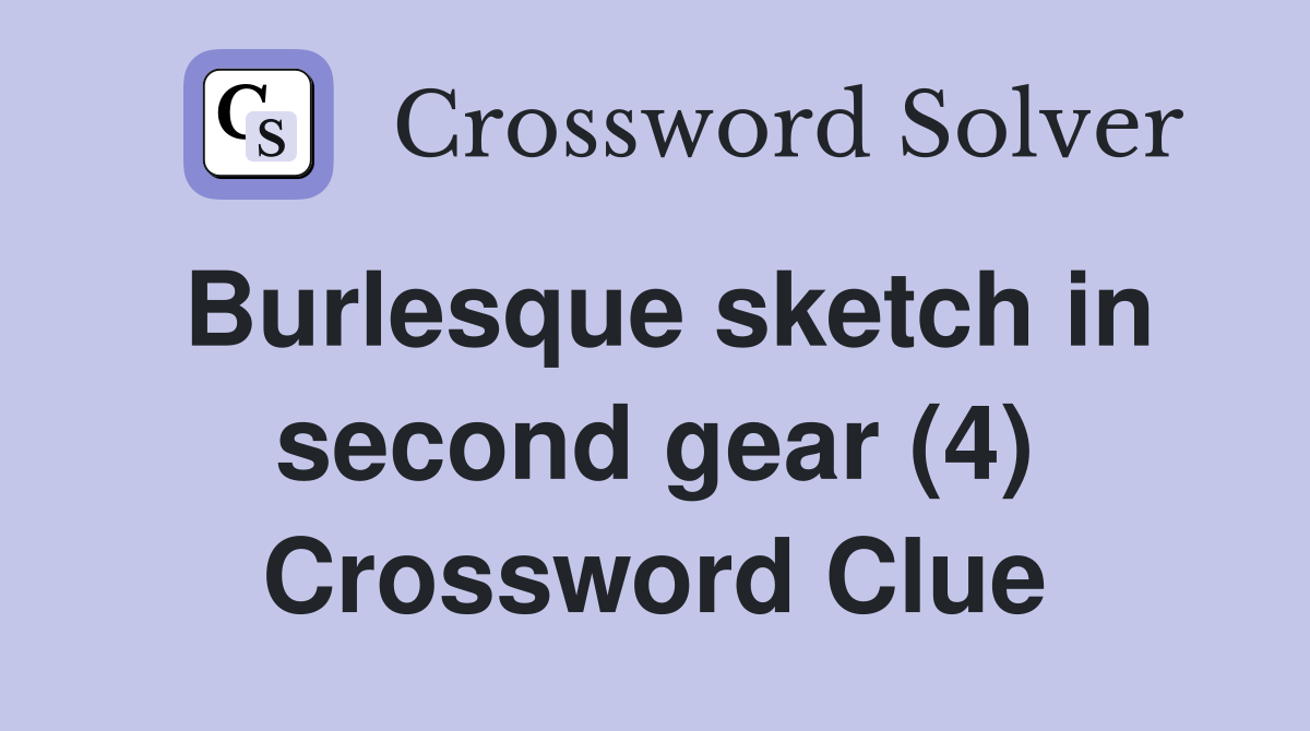 Burlesque sketch in second gear (4) Crossword Clue