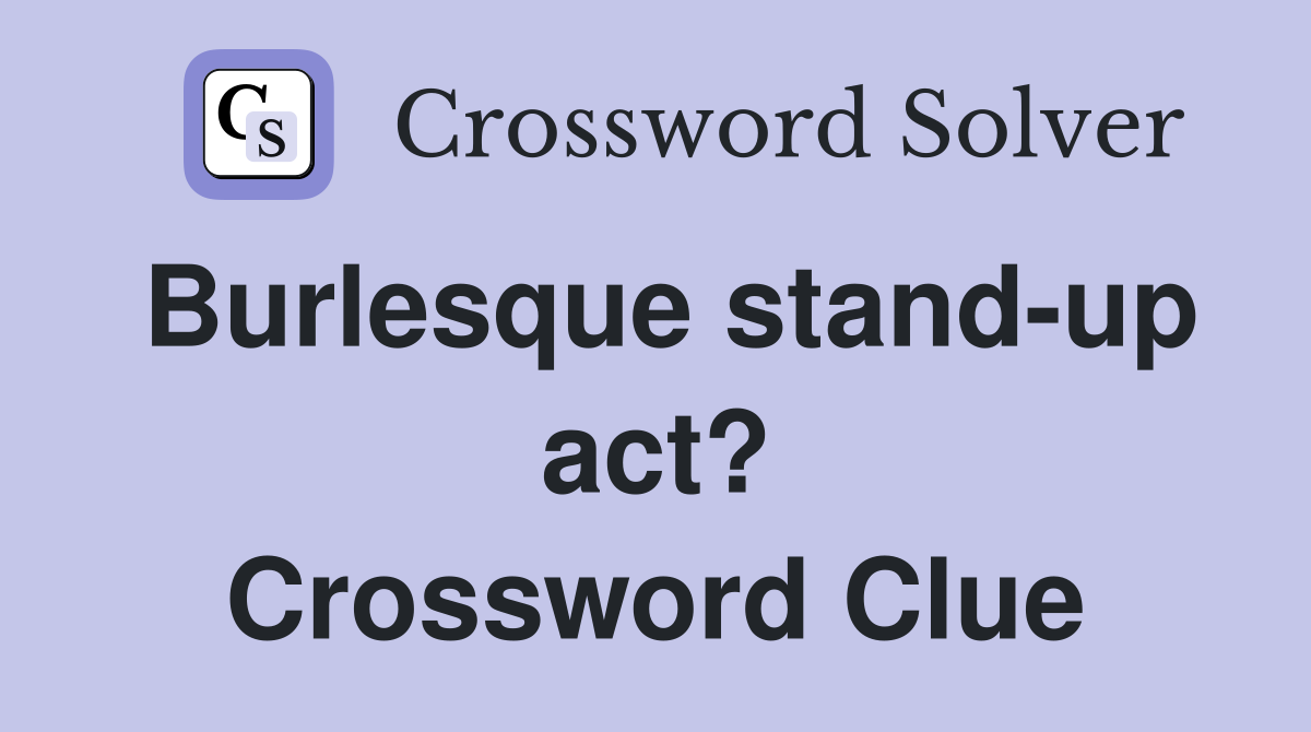 Burlesque stand-up act? Crossword Clue
