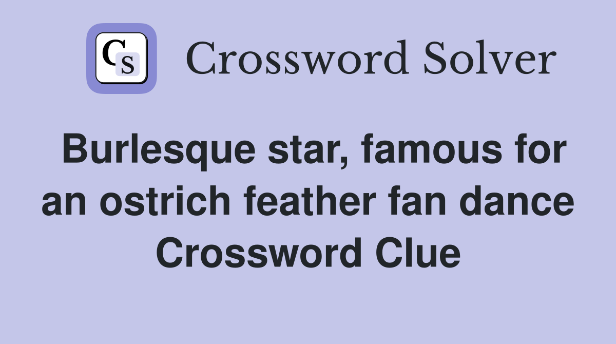 Burlesque star, famous for an ostrich feather fan dance Crossword Clue