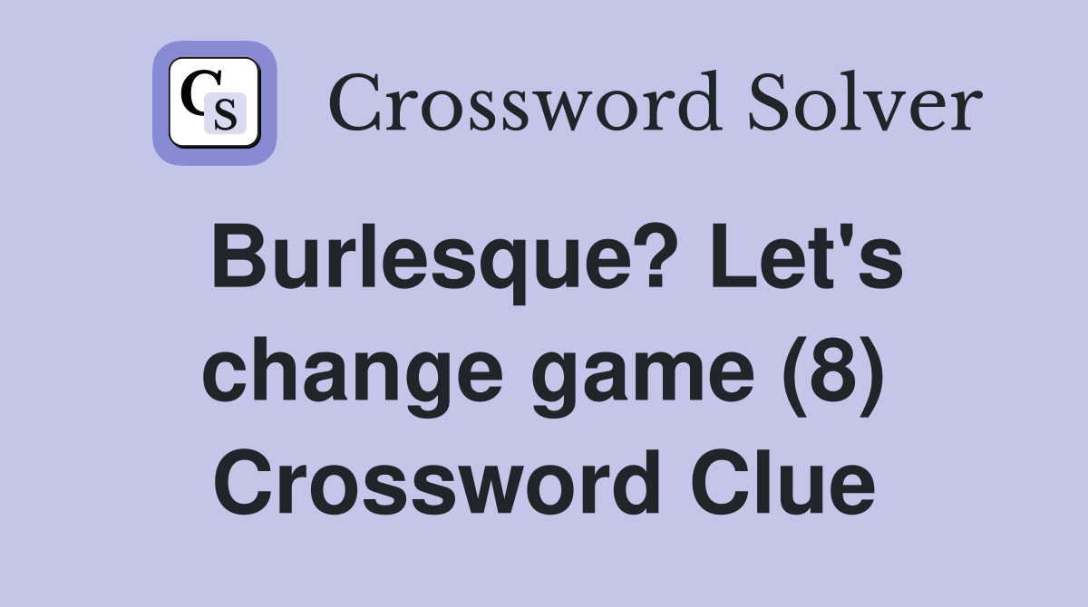 Burlesque? Let's change game (8) Crossword Clue