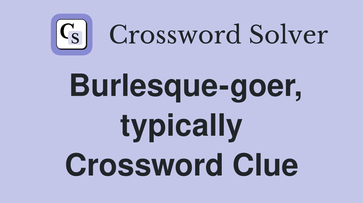 Burlesque-goer, typically Crossword Clue