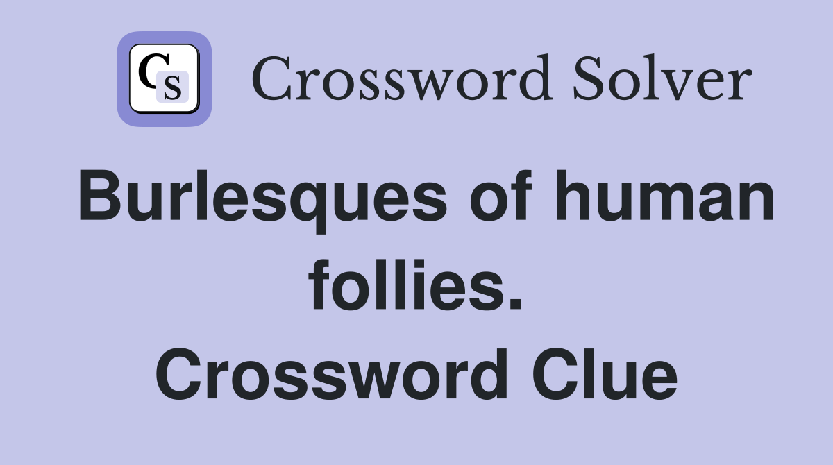 Burlesques of human follies. Crossword Clue