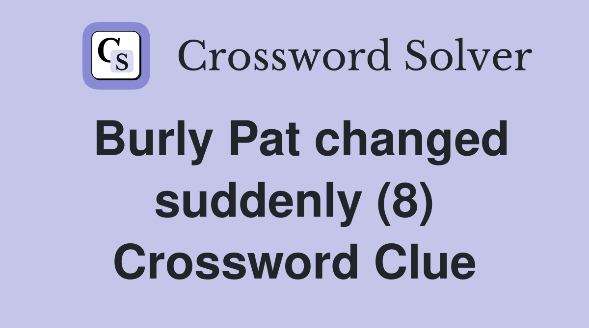 Burly Pat changed suddenly (8) Crossword Clue