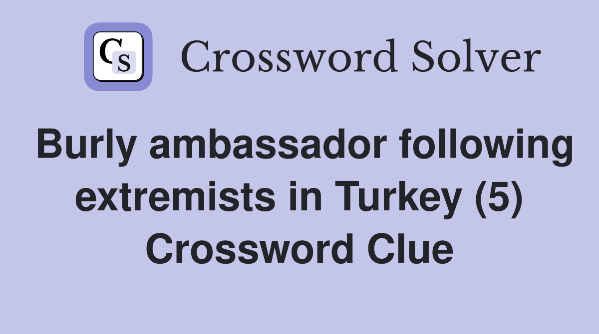 Burly ambassador following extremists in Turkey (5) Crossword Clue