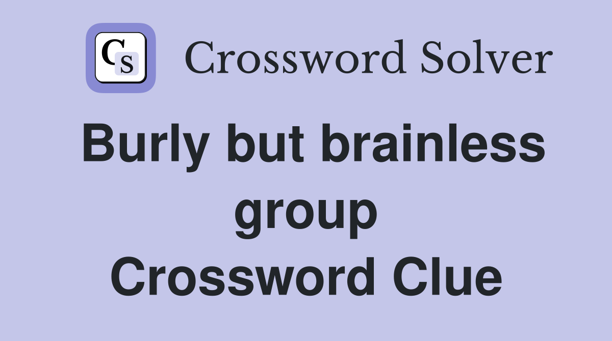 Burly but brainless group Crossword Clue