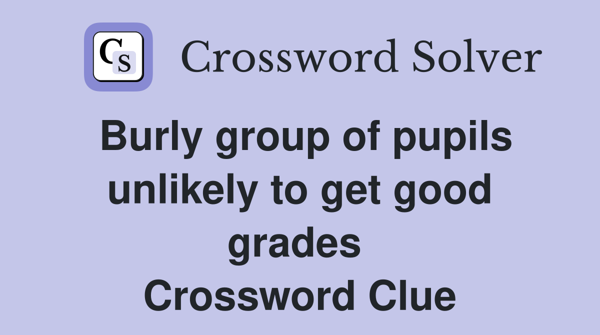Burly group of pupils unlikely to get good grades  Crossword Clue