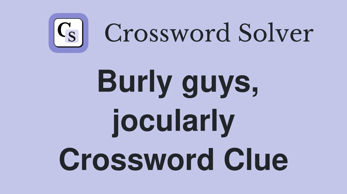 Burly guys, jocularly Crossword Clue
