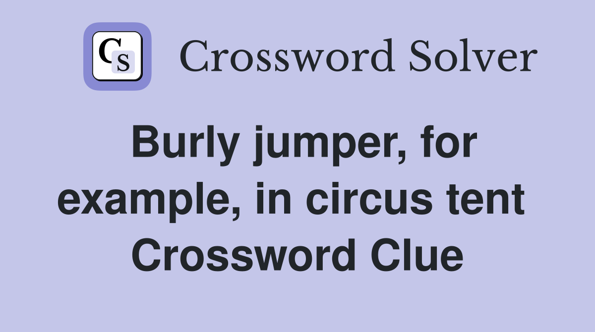 Burly jumper, for example, in circus tent  Crossword Clue