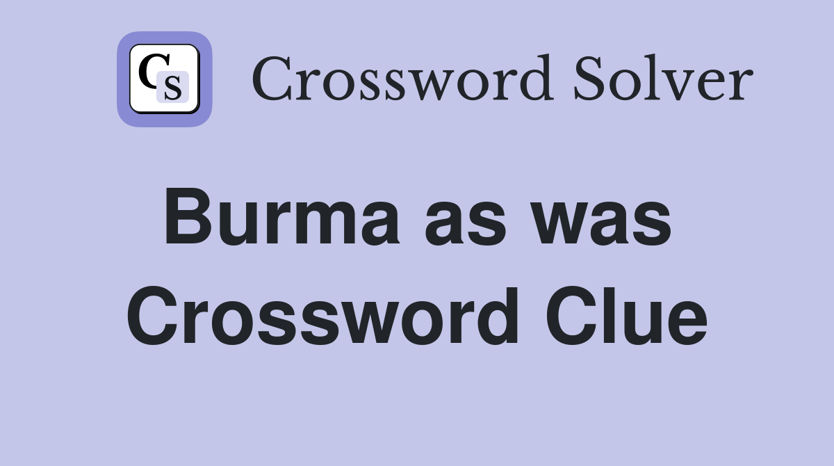Burma as was  Crossword Clue