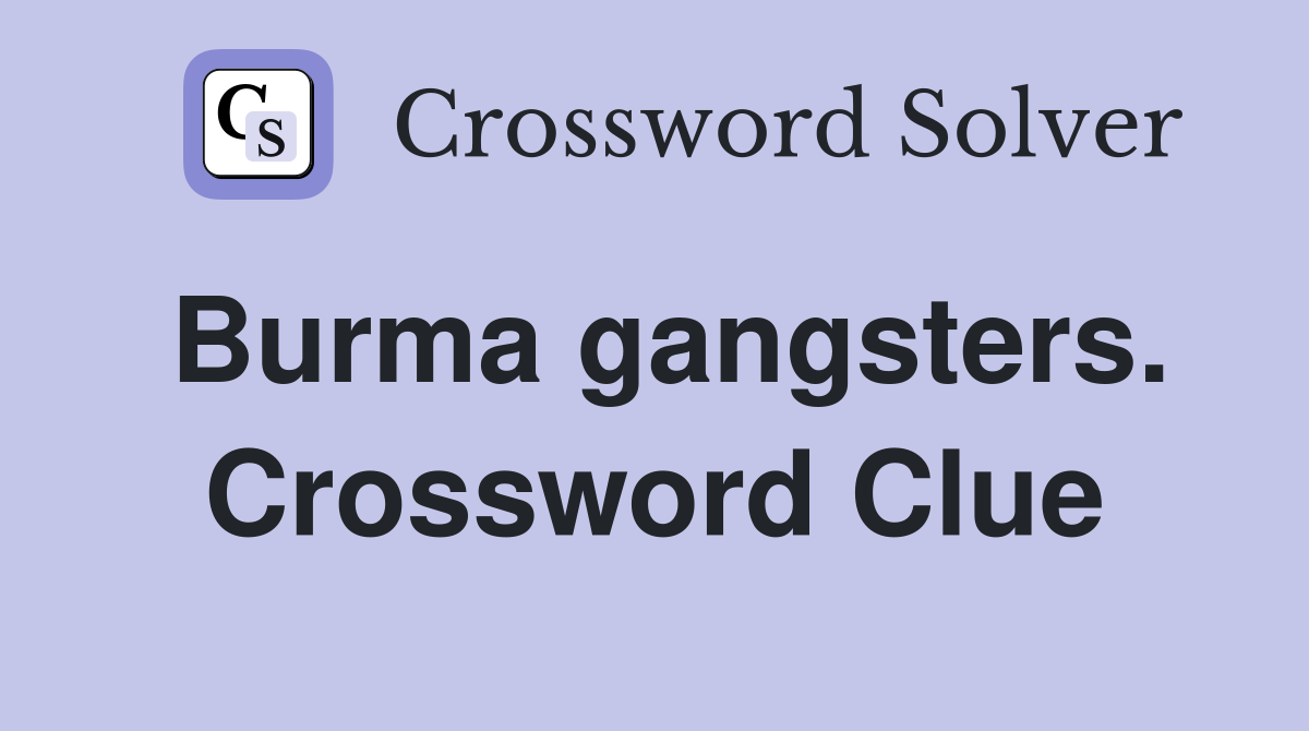 Burma gangsters. Crossword Clue