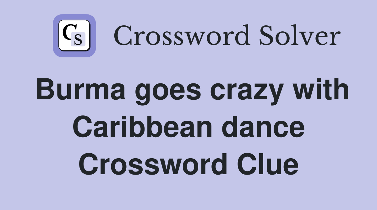Burma goes crazy with Caribbean dance Crossword Clue