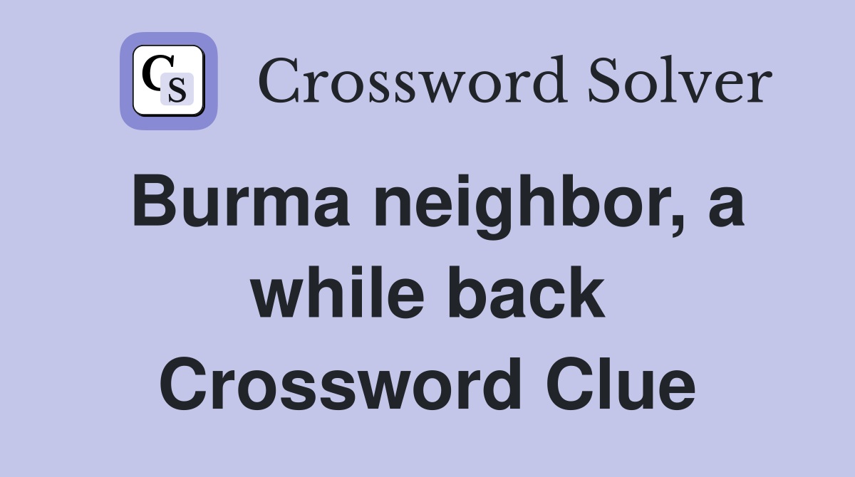 Burma neighbor, a while back Crossword Clue