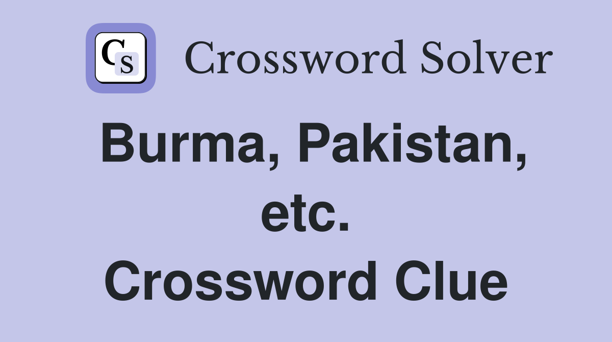 Burma, Pakistan, etc. Crossword Clue