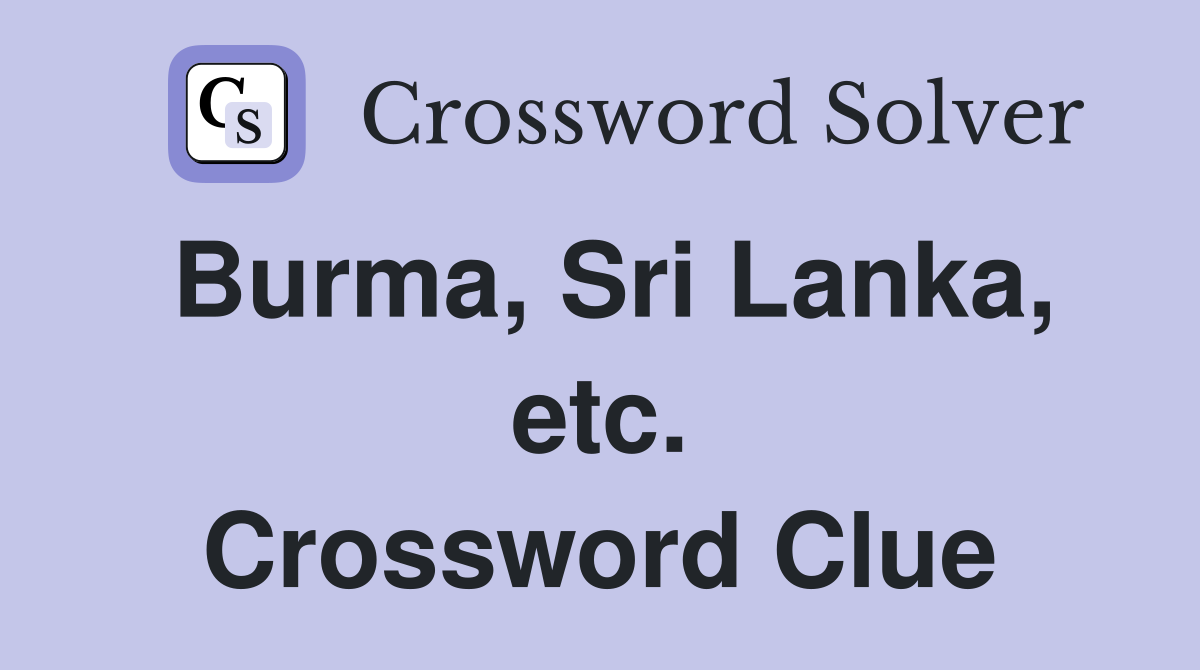 Burma, Sri Lanka, etc. Crossword Clue