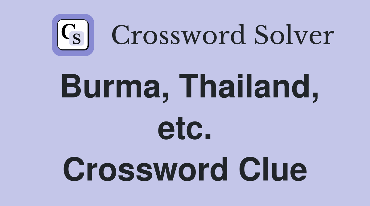 Burma, Thailand, etc. Crossword Clue