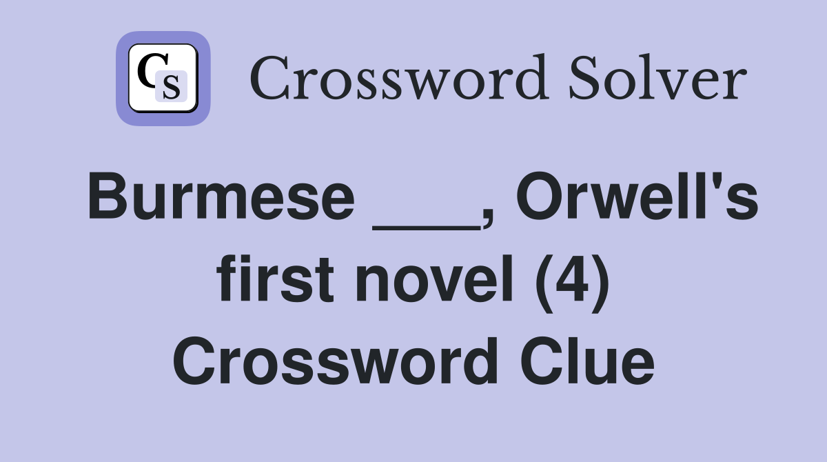 Burmese ___, Orwell's first novel (4) Crossword Clue
