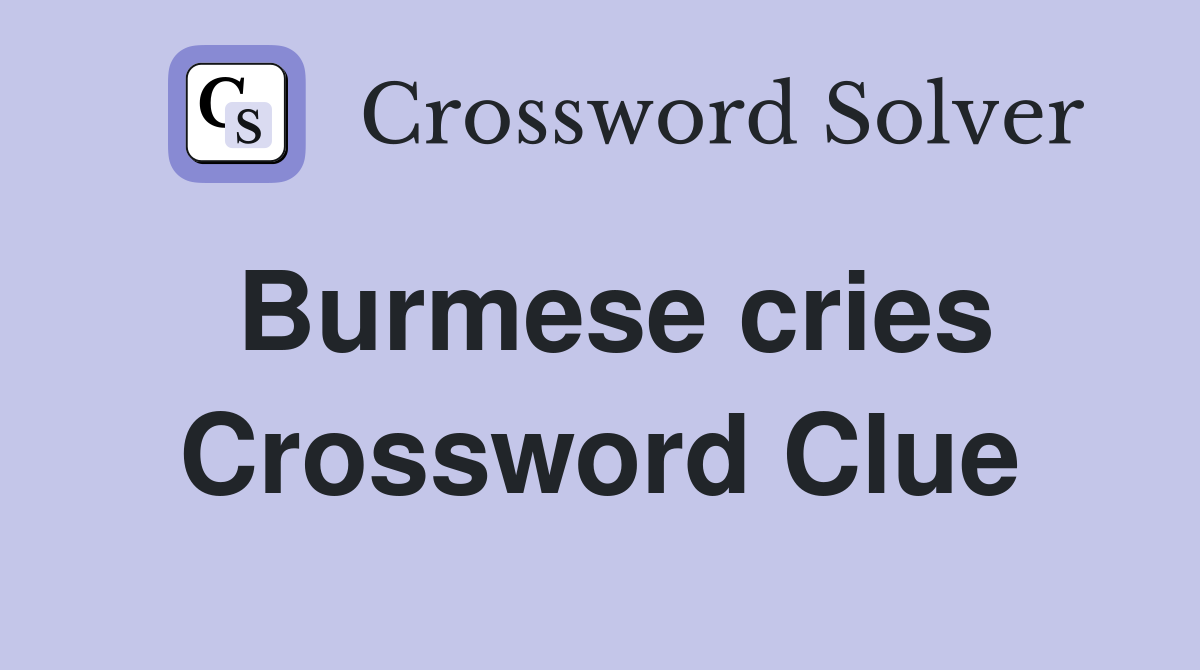 Burmese cries Crossword Clue