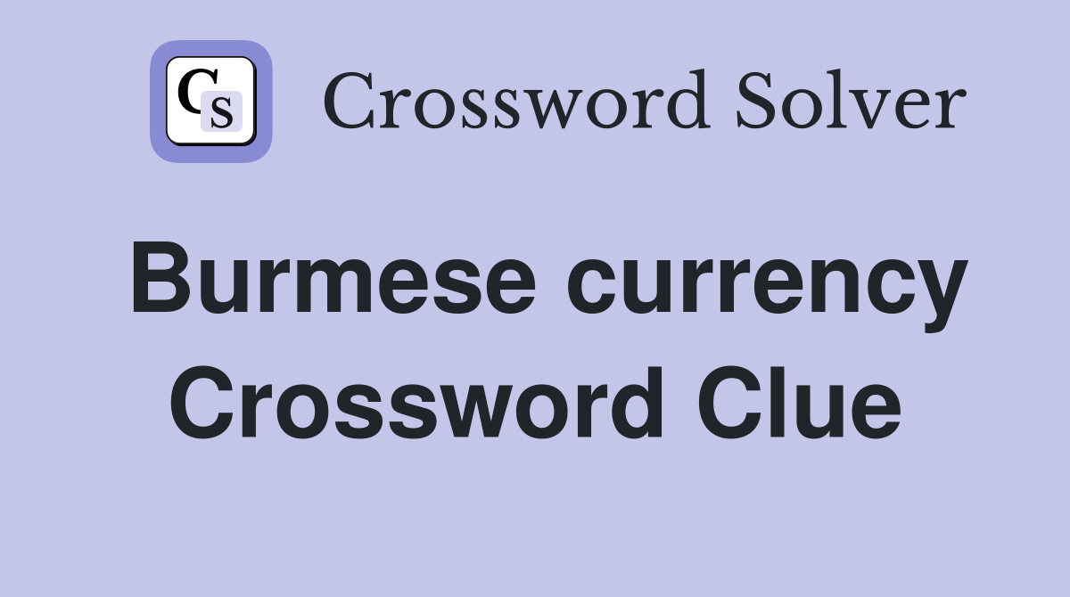 Burmese currency Crossword Clue