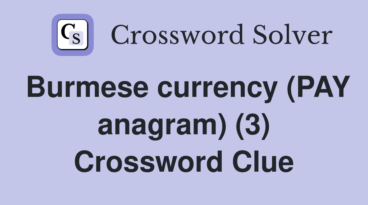 Burmese currency (PAY anagram) (3) Crossword Clue