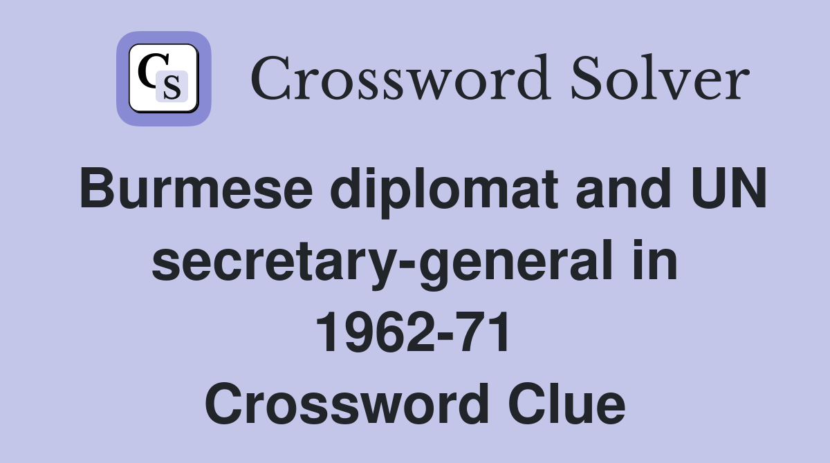 Burmese diplomat and UN secretary-general in 1962-71 Crossword Clue