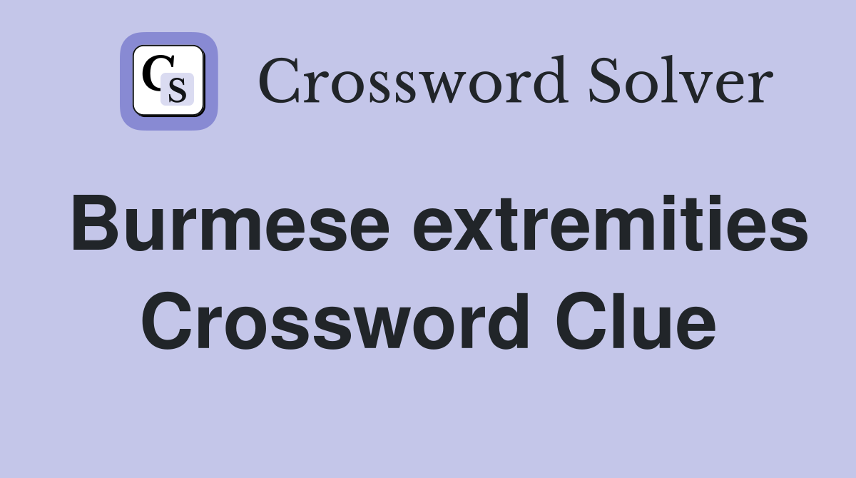Burmese extremities Crossword Clue