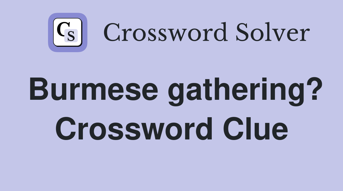 Burmese gathering? Crossword Clue