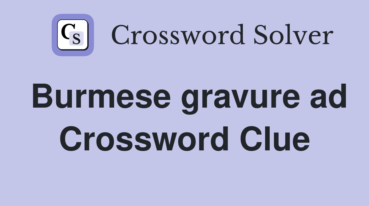 Burmese gravure ad Crossword Clue
