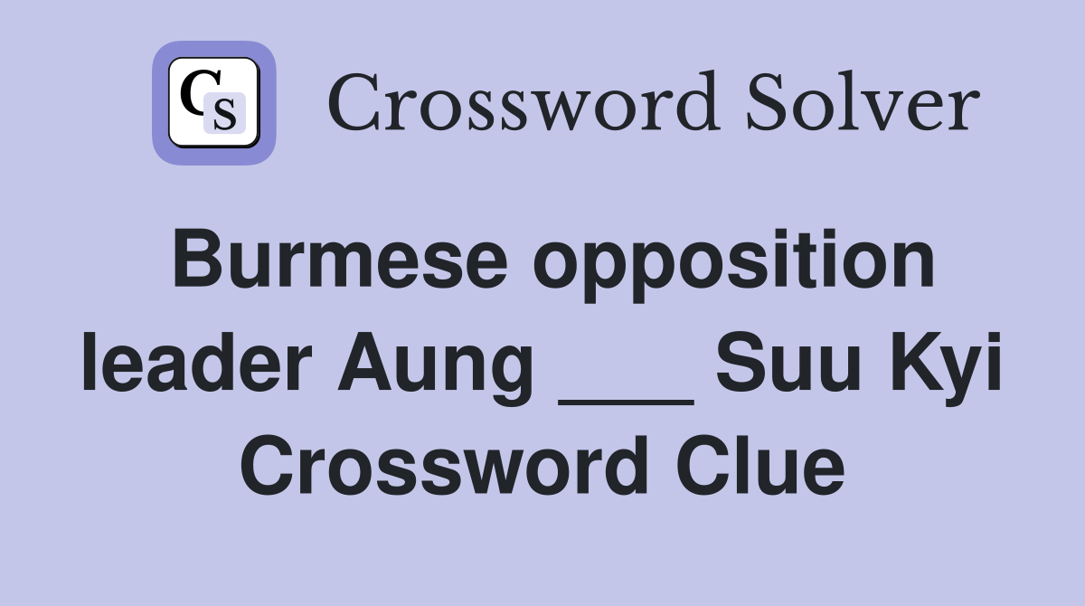 Burmese opposition leader Aung ___ Suu Kyi Crossword Clue