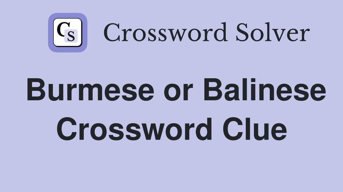 Burmese or Balinese Crossword Clue