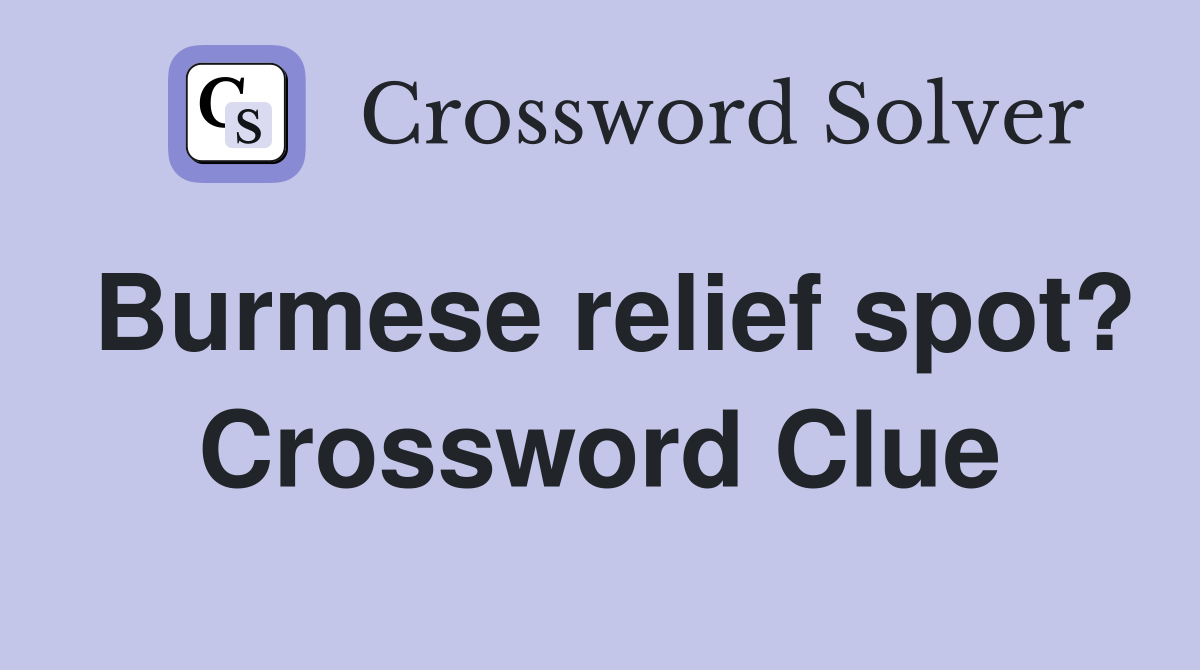 Burmese relief spot? Crossword Clue