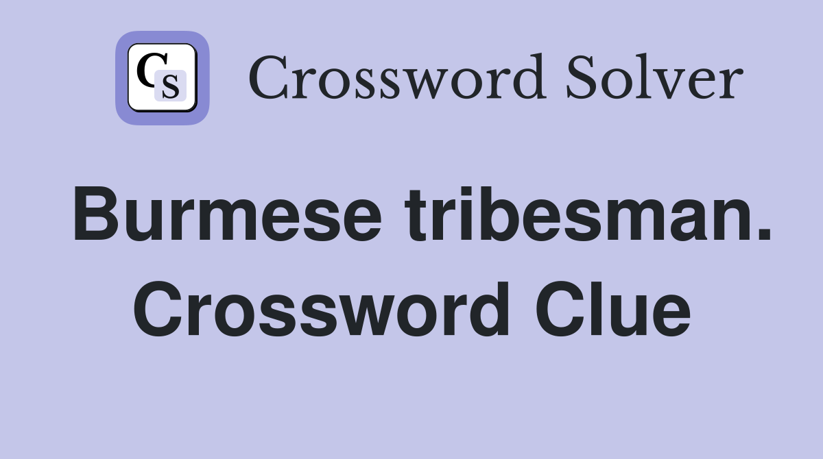 Burmese tribesman. Crossword Clue