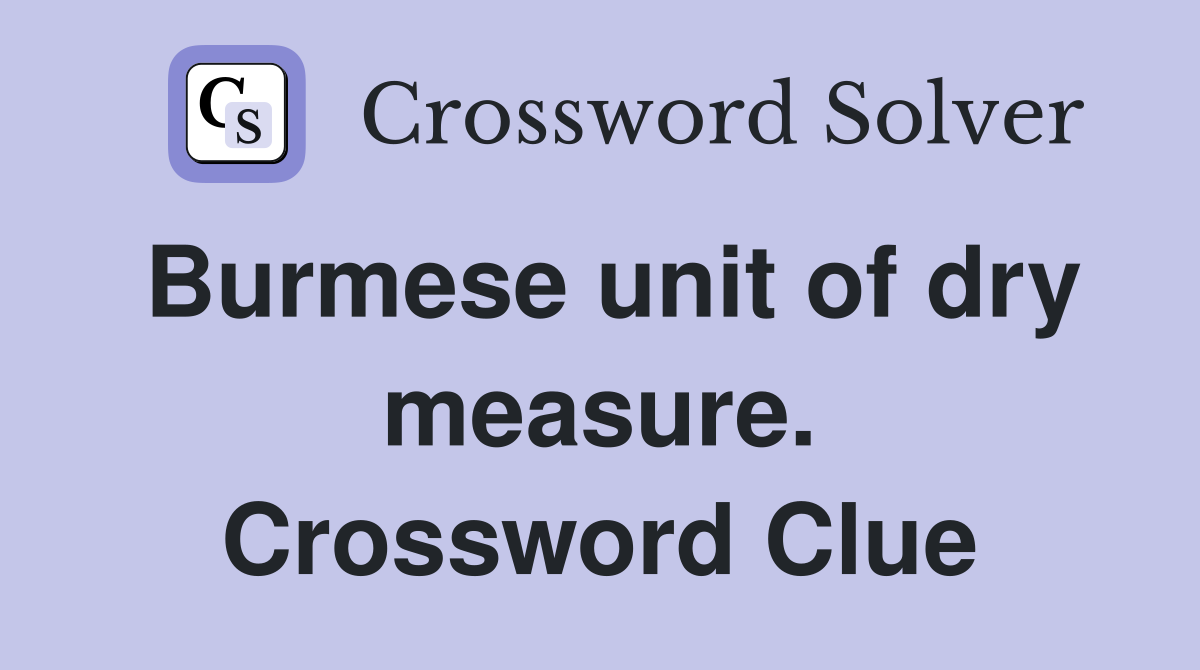 Burmese unit of dry measure. Crossword Clue
