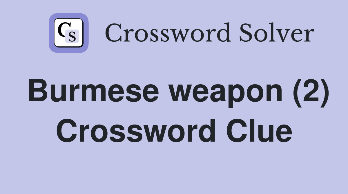 Burmese weapon (2) Crossword Clue