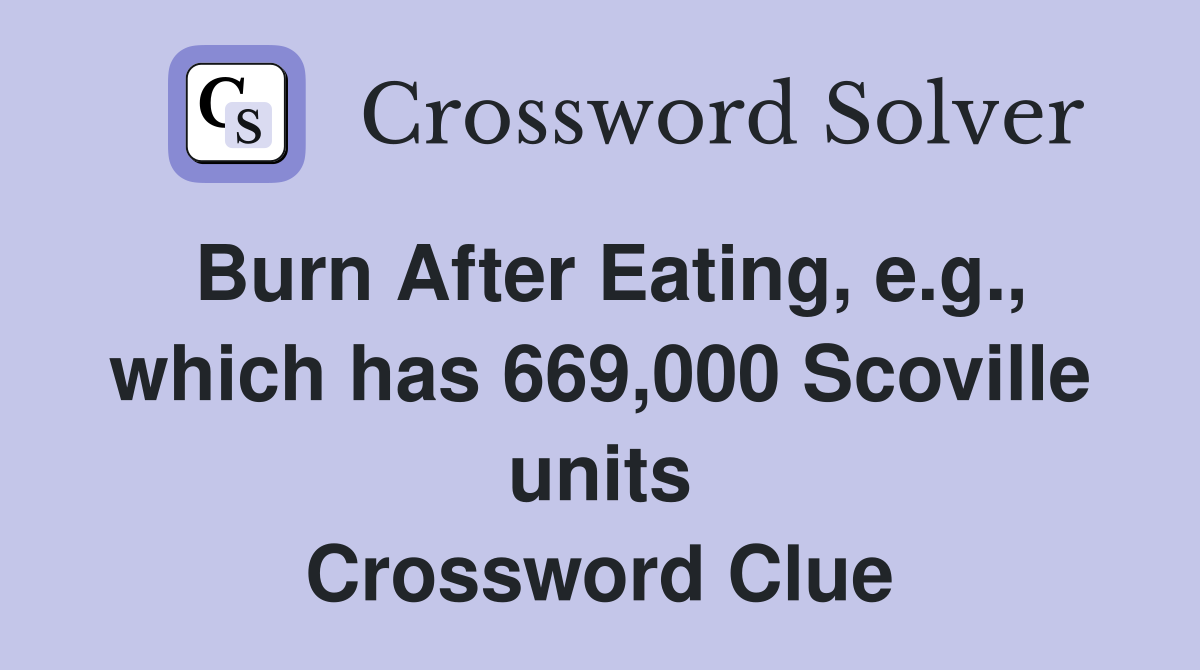 Burn After Eating, e.g., which has 669,000 Scoville units Crossword Clue