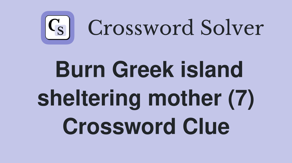 Burn Greek island sheltering mother (7) Crossword Clue