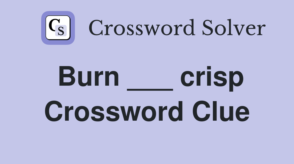 Burn ___ crisp Crossword Clue