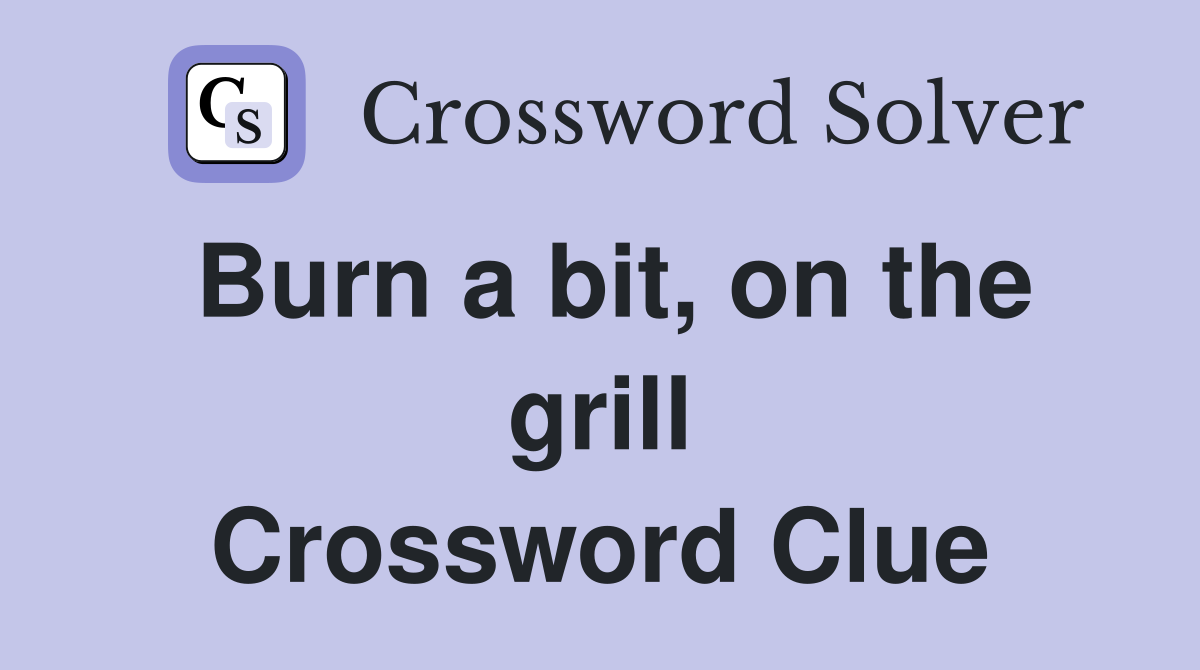 Burn a bit, on the grill Crossword Clue